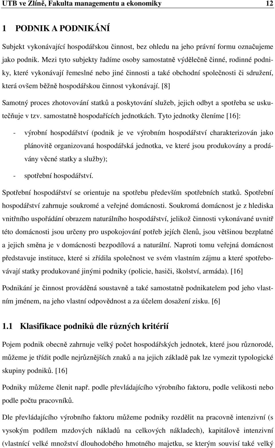 činnost vykonávají. [8] Samotný proces zhotovování statků a poskytování služeb, jejich odbyt a spotřeba se uskutečňuje v tzv. samostatně hospodařících jednotkách.