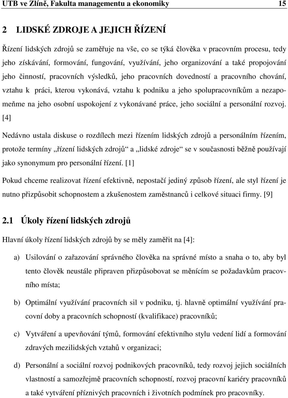 jeho spolupracovníkům a nezapomeňme na jeho osobní uspokojení z vykonávané práce, jeho sociální a personální rozvoj.