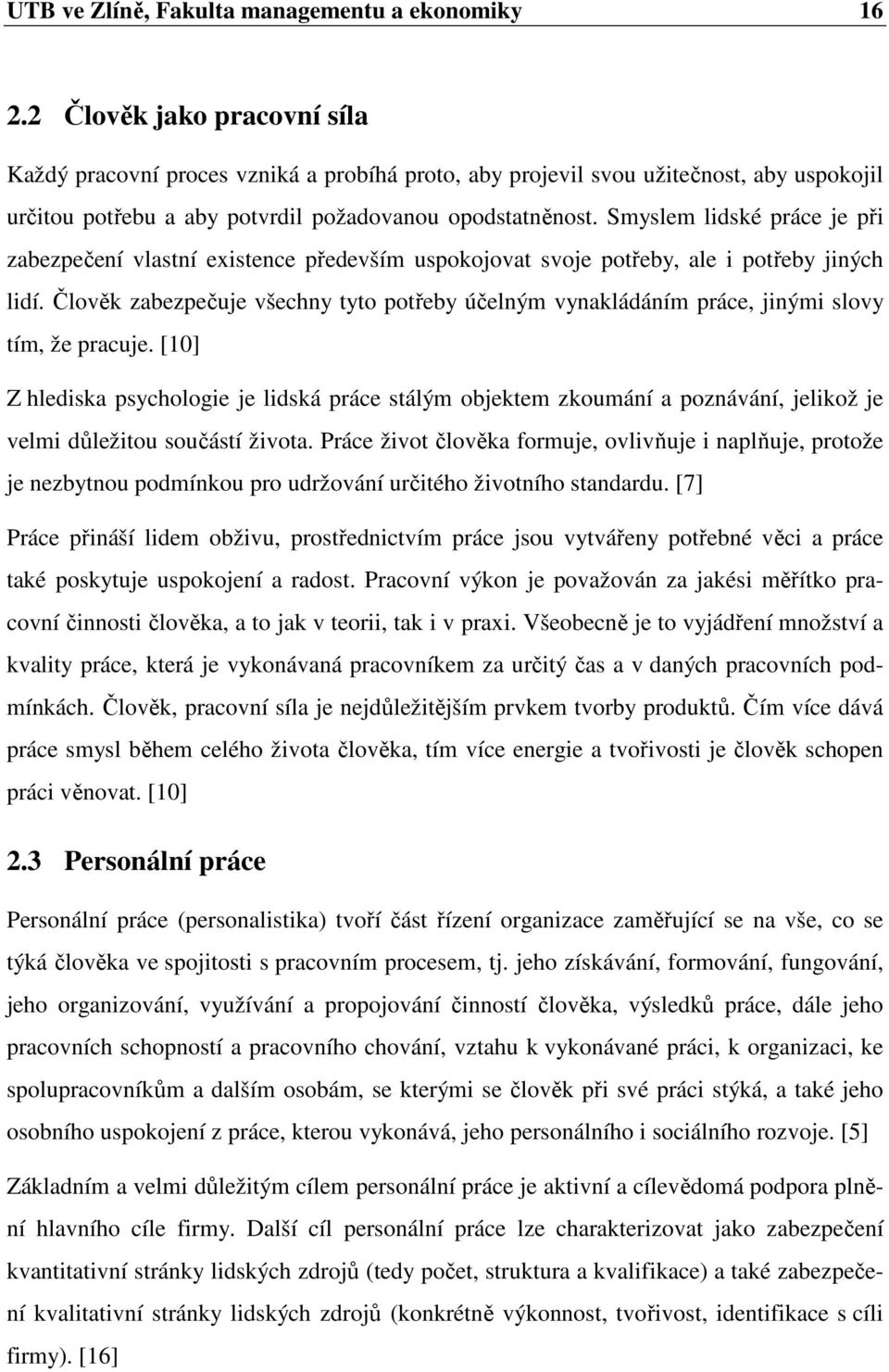 Smyslem lidské práce je při zabezpečení vlastní existence především uspokojovat svoje potřeby, ale i potřeby jiných lidí.