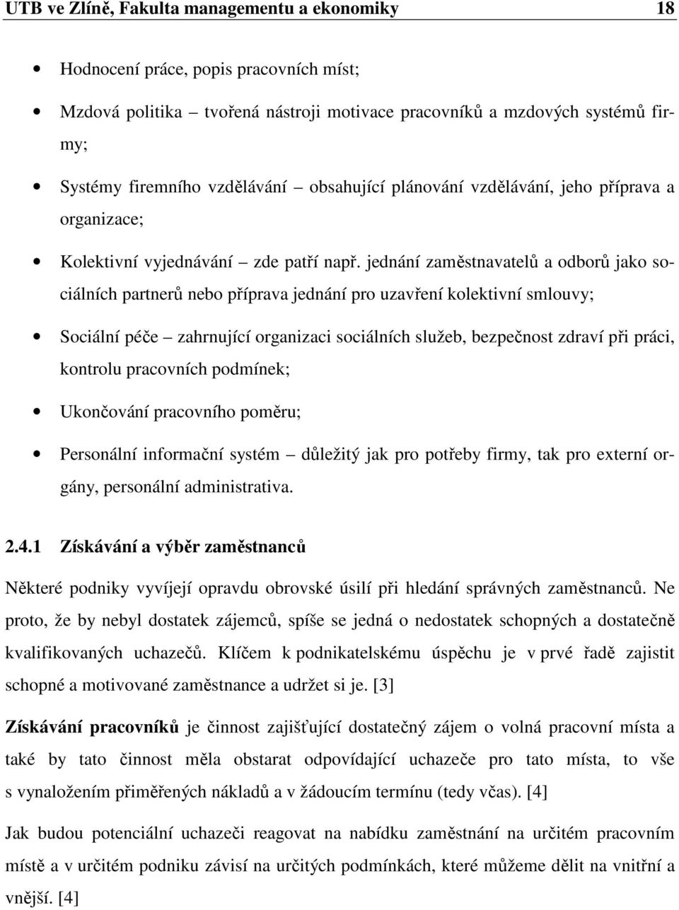 jednání zaměstnavatelů a odborů jako sociálních partnerů nebo příprava jednání pro uzavření kolektivní smlouvy; Sociální péče zahrnující organizaci sociálních služeb, bezpečnost zdraví při práci,