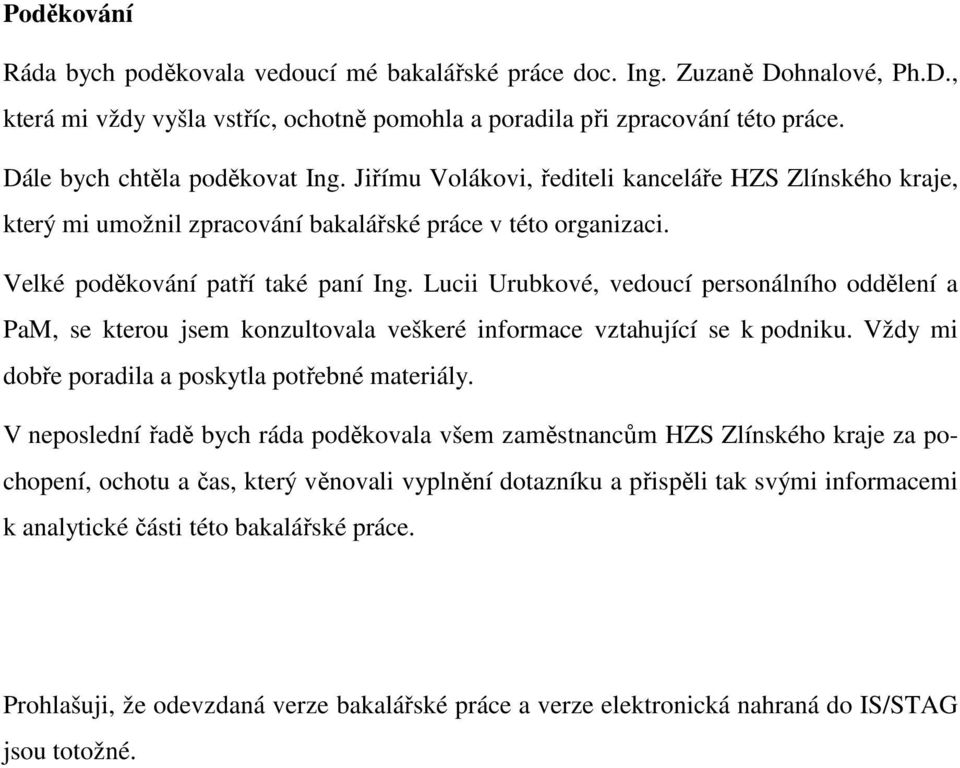 Lucii Urubkové, vedoucí personálního oddělení a PaM, se kterou jsem konzultovala veškeré informace vztahující se k podniku. Vždy mi dobře poradila a poskytla potřebné materiály.