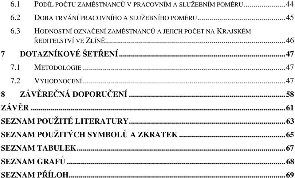 .. 46 7 DOTAZNÍKOVÉ ŠETŘENÍ... 47 7.1 METODOLOGIE... 47 7.2 VYHODNOCENÍ... 47 8 ZÁVĚREČNÁ DOPORUČENÍ... 58 ZÁVĚR.