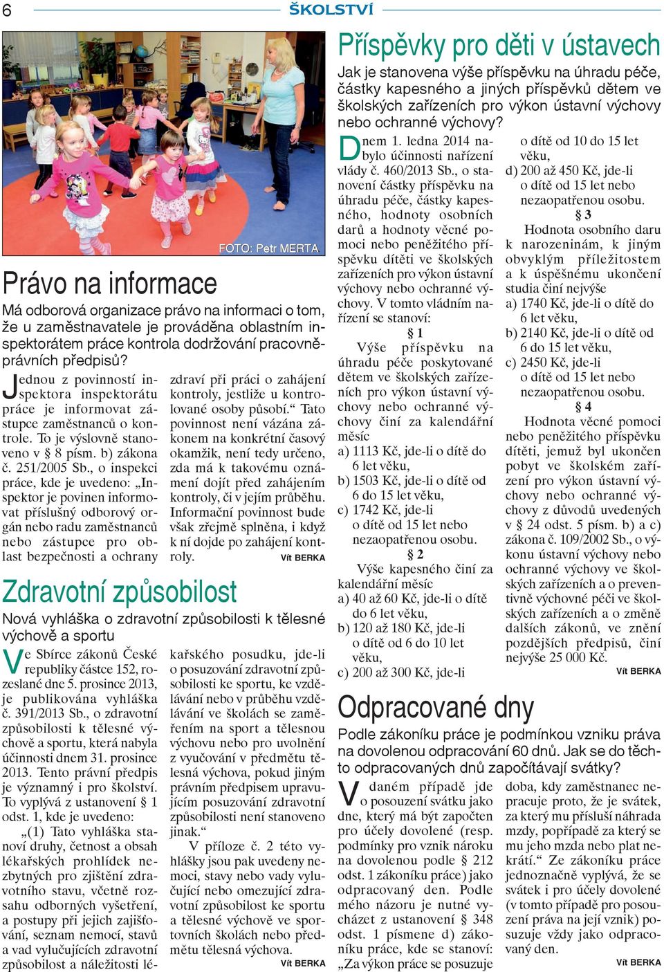 , o inspekci práce, kde je uvedeno: Inspektor je povinen informovat příslušný odborový orgán nebo radu zaměstnanců nebo zástupce pro oblast bezpečnosti a ochrany zdraví při práci o zahájení kontroly,