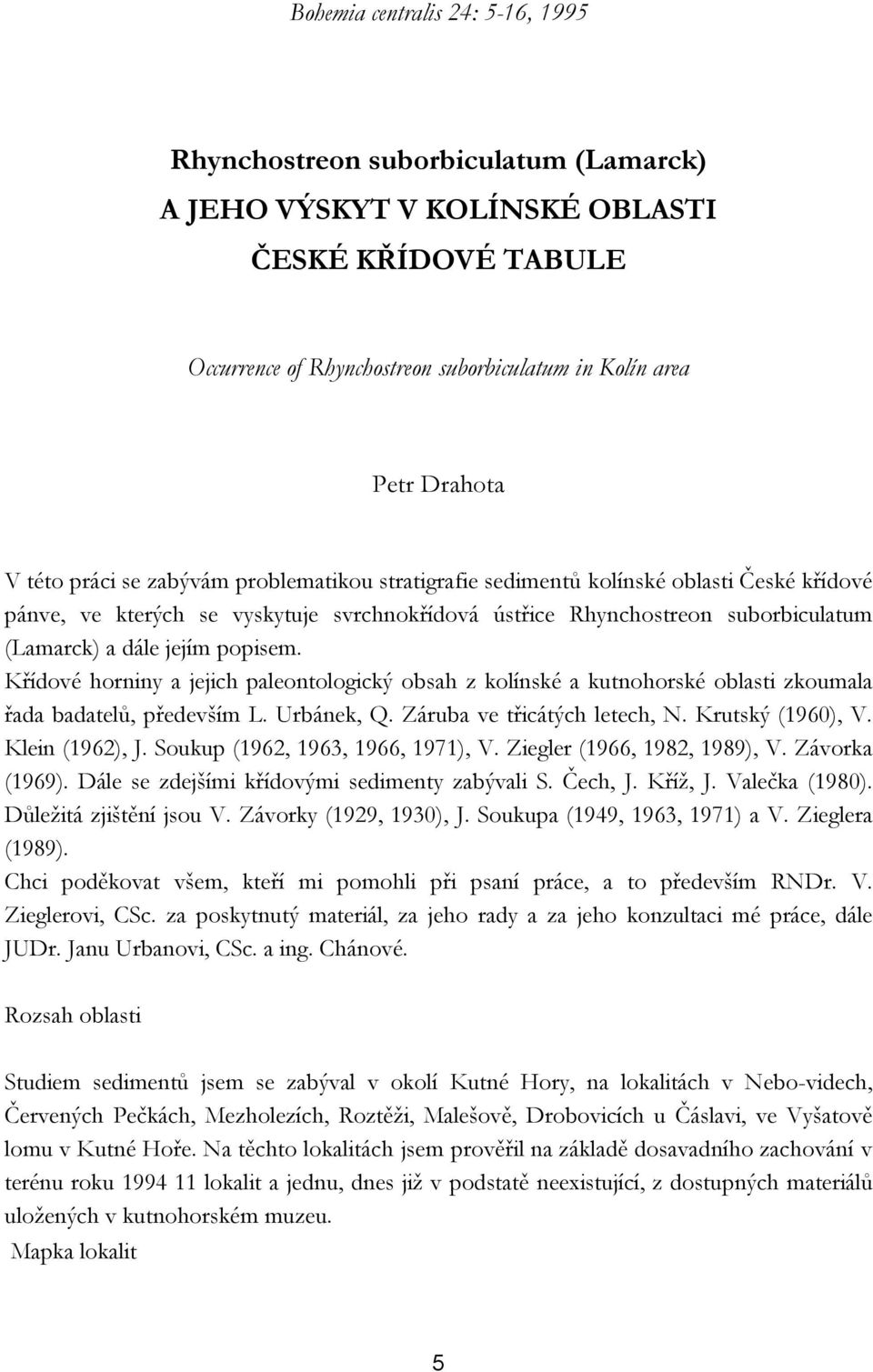 popisem. Křídové horniny a jejich paleontologický obsah z kolínské a kutnohorské oblasti zkoumala řada badatelů, především L. Urbánek, Q. Záruba ve třicátých letech, N. Krutský (1960), V.