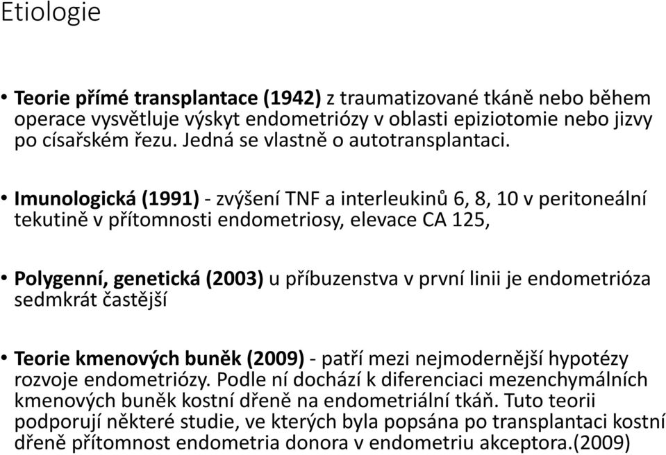 Imunologická (1991) - zvýšení TNF a interleukinů 6, 8, 10 v peritoneální tekutině v přítomnosti endometriosy, elevace CA 125, Polygenní, genetická (2003) u příbuzenstva v první linii je