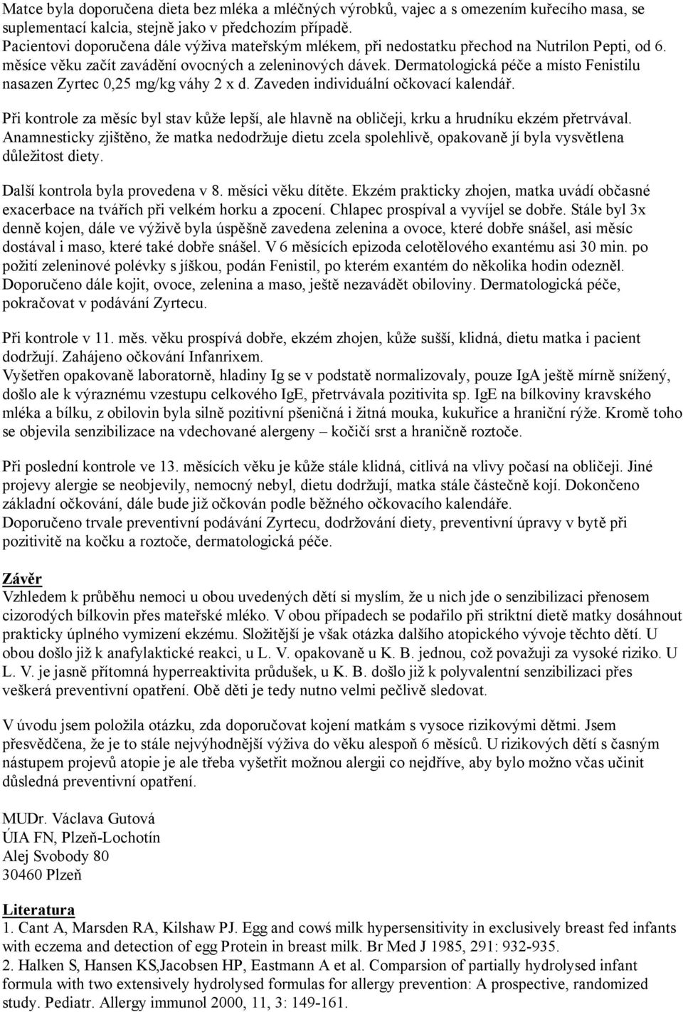 Dermatologická péče a místo Fenistilu nasazen Zyrtec 0,25 mg/kg váhy 2 x d. Zaveden individuální očkovací kalendář.