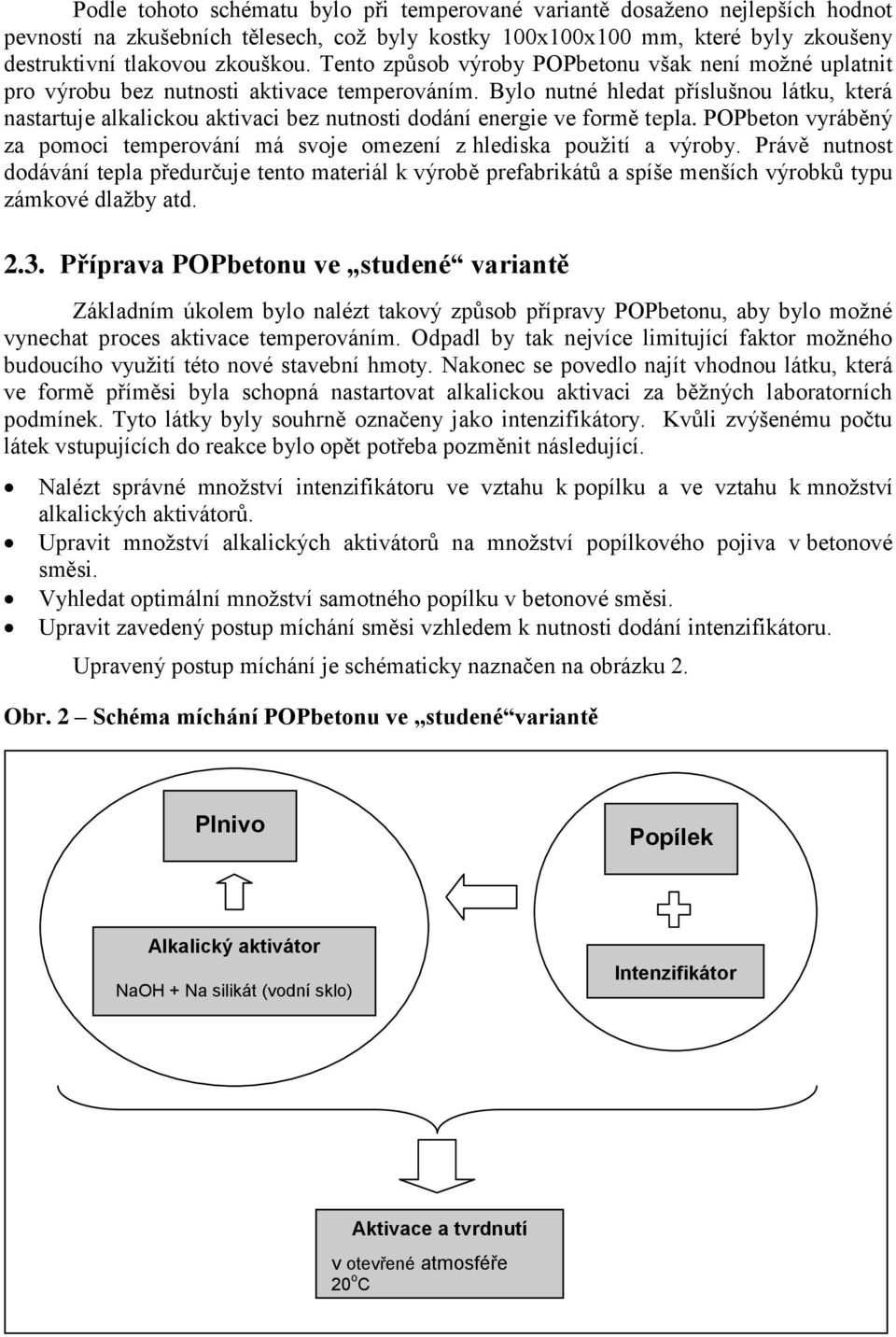 Bylo nutné hledat příslušnou látku, která nastartuje alkalickou aktivaci bez nutnosti dodání energie ve formě tepla.