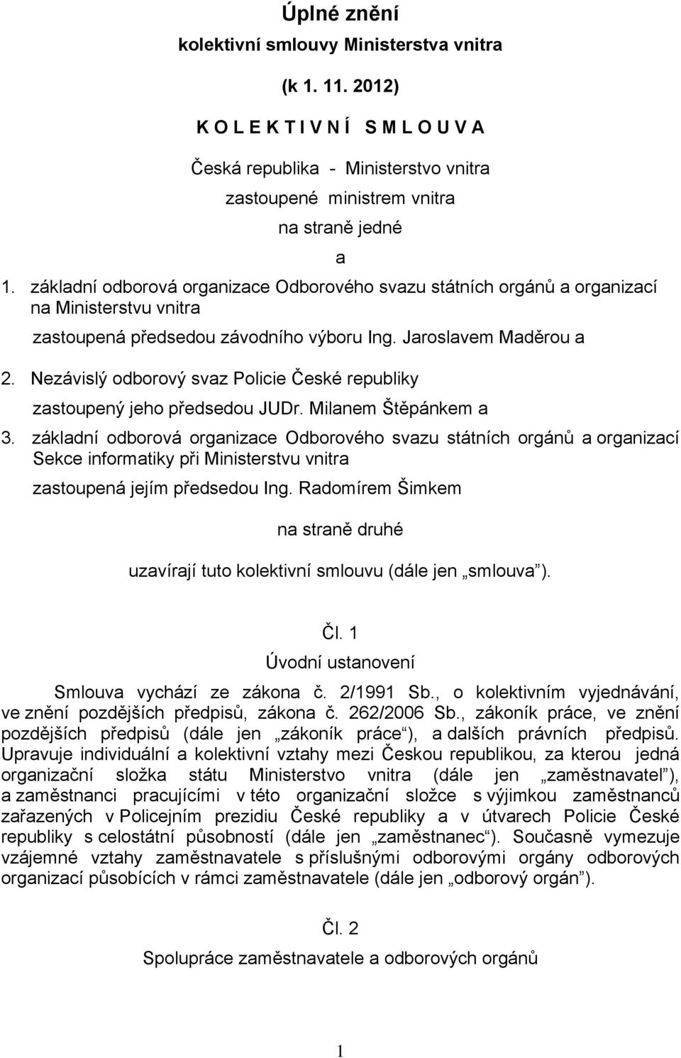 Nezávislý odborový svaz Policie České republiky zastoupený jeho předsedou JUDr. Milanem Štěpánkem a 3.