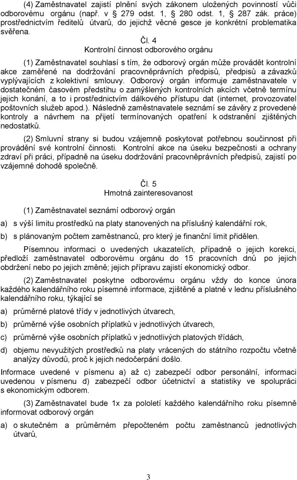 4 Kontrolní činnost odborového orgánu (1) Zaměstnavatel souhlasí s tím, že odborový orgán může provádět kontrolní akce zaměřené na dodržování pracovněprávních předpisů, předpisů a závazků