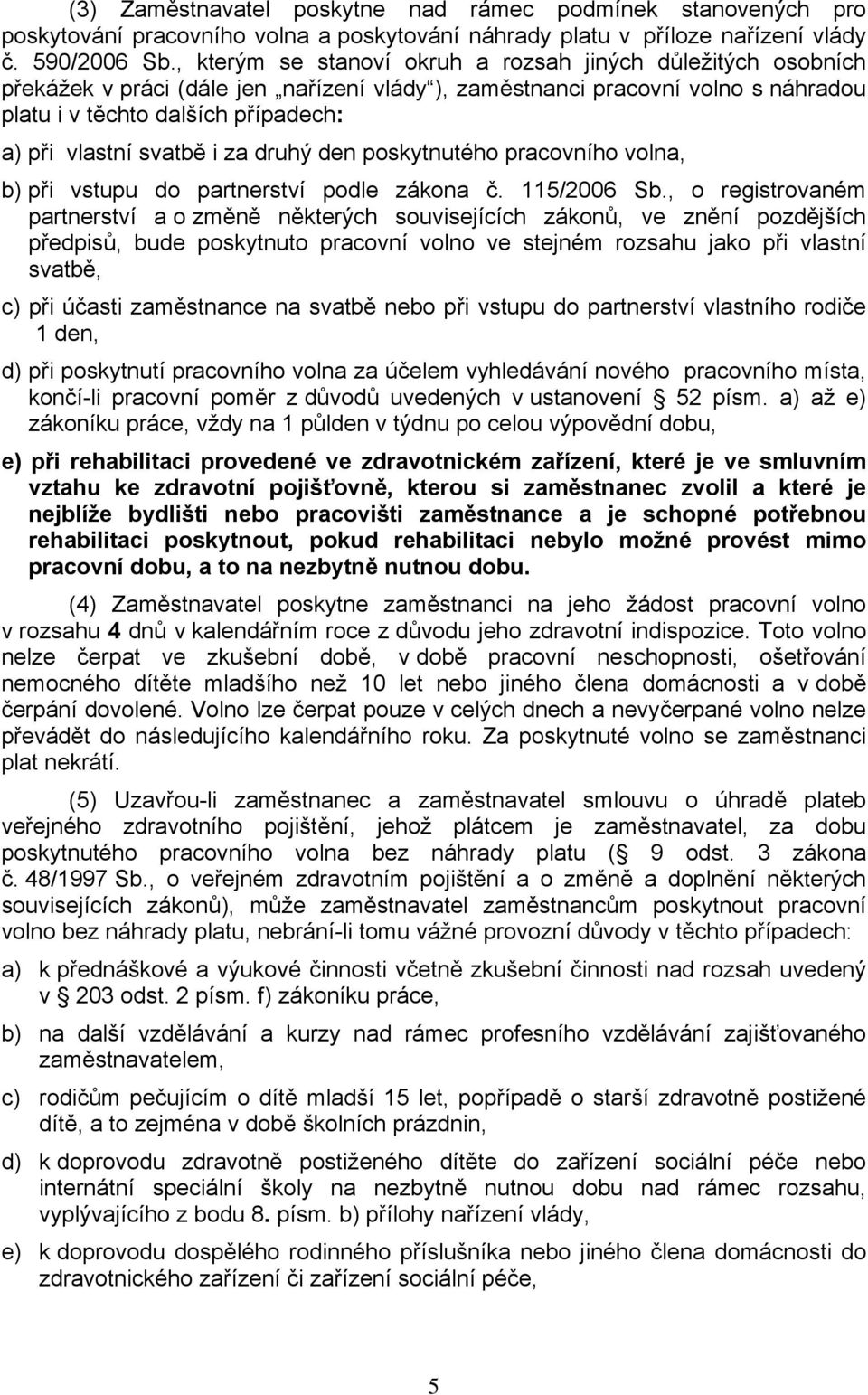 svatbě i za druhý den poskytnutého pracovního volna, b) při vstupu do partnerství podle zákona č. 115/2006 Sb.