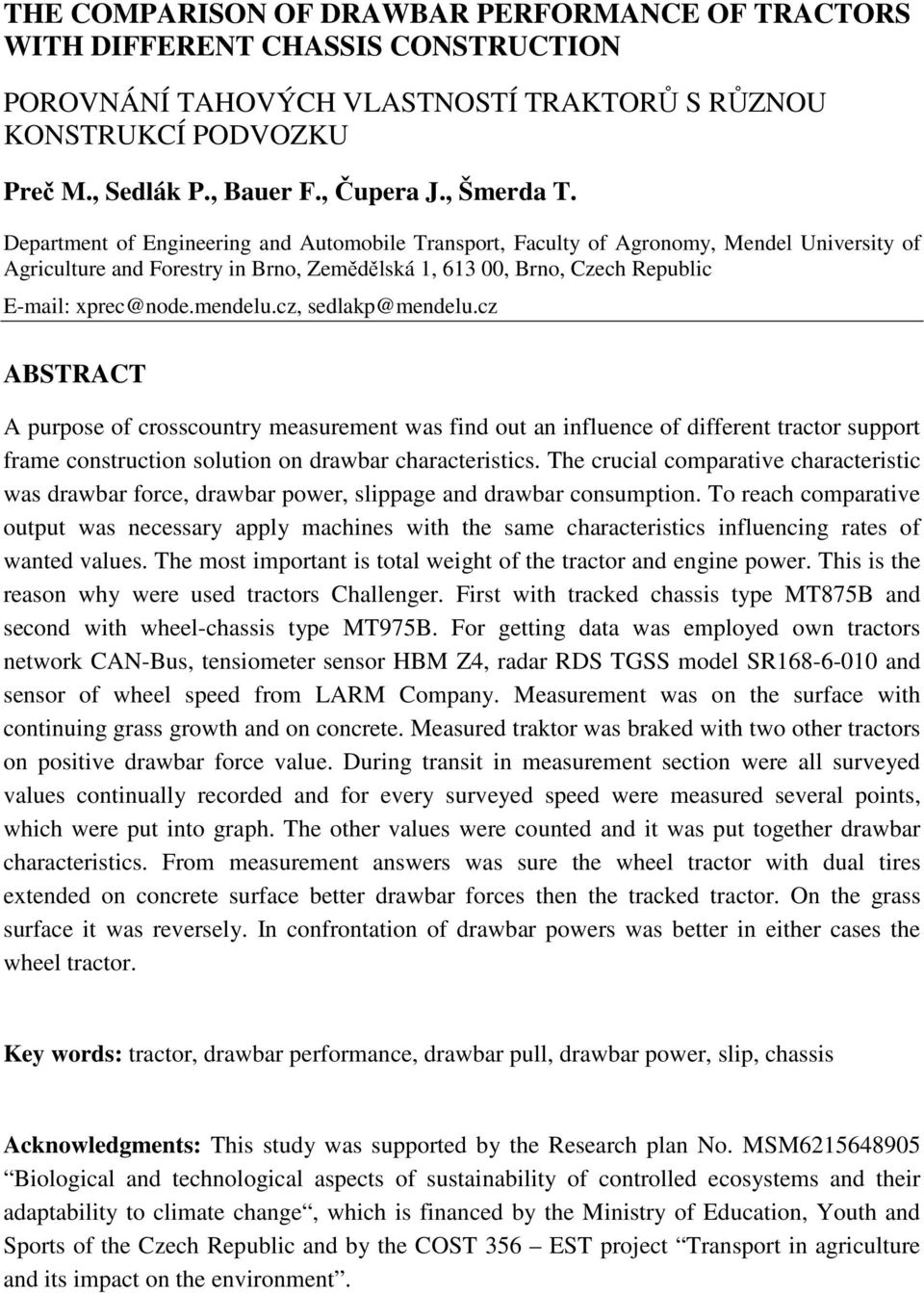 mendelu.cz, sedlakp@mendelu.cz ABSTRACT A purpose of crosscountry measurement was find out an influence of different tractor support frame construction solution on drawbar characteristics.