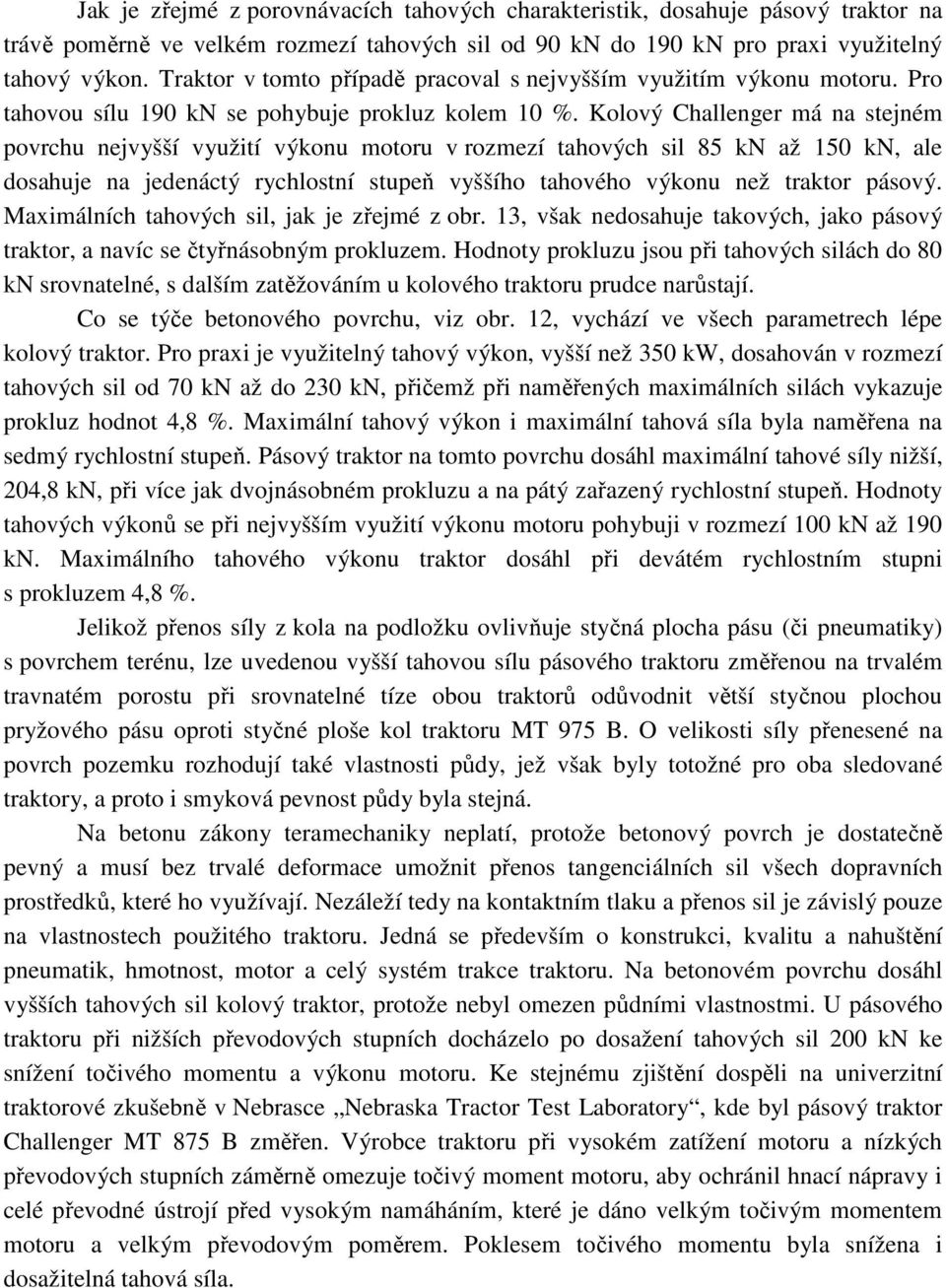 Kolový Challenger má na stejném povrchu nejvyšší využití výkonu motoru v rozmezí tahových sil 85 kn až 15 kn, ale dosahuje na jedenáctý rychlostní stupeň vyššího tahového výkonu než traktor pásový.