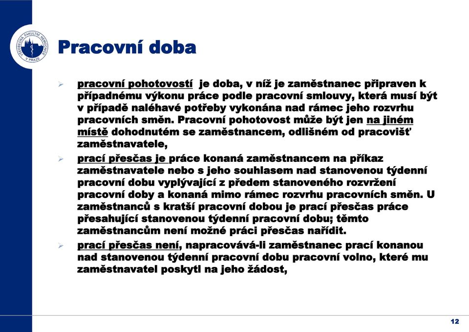 Pracovní pohotovost může být jen na jiném místě dohodnutém se zaměstnancem, odlišném od pracovišť zaměstnavatele, prací přesčas je práce konaná zaměstnancem na příkaz zaměstnavatele nebo s jeho