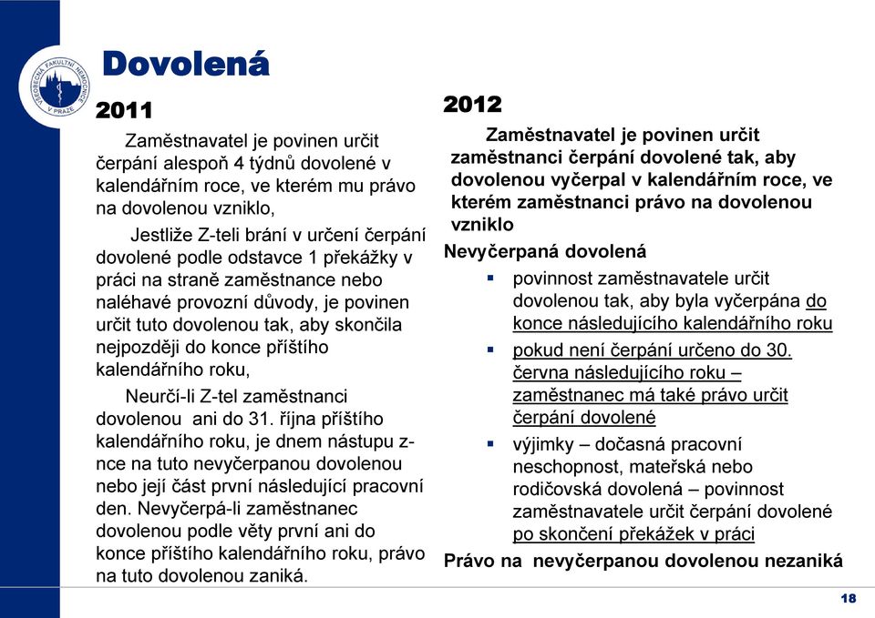 zaměstnanci dovolenou ani do 31. října příštího kalendářního roku, je dnem nástupu z- nce na tuto nevyčerpanou dovolenou nebo její část první následující pracovní den.