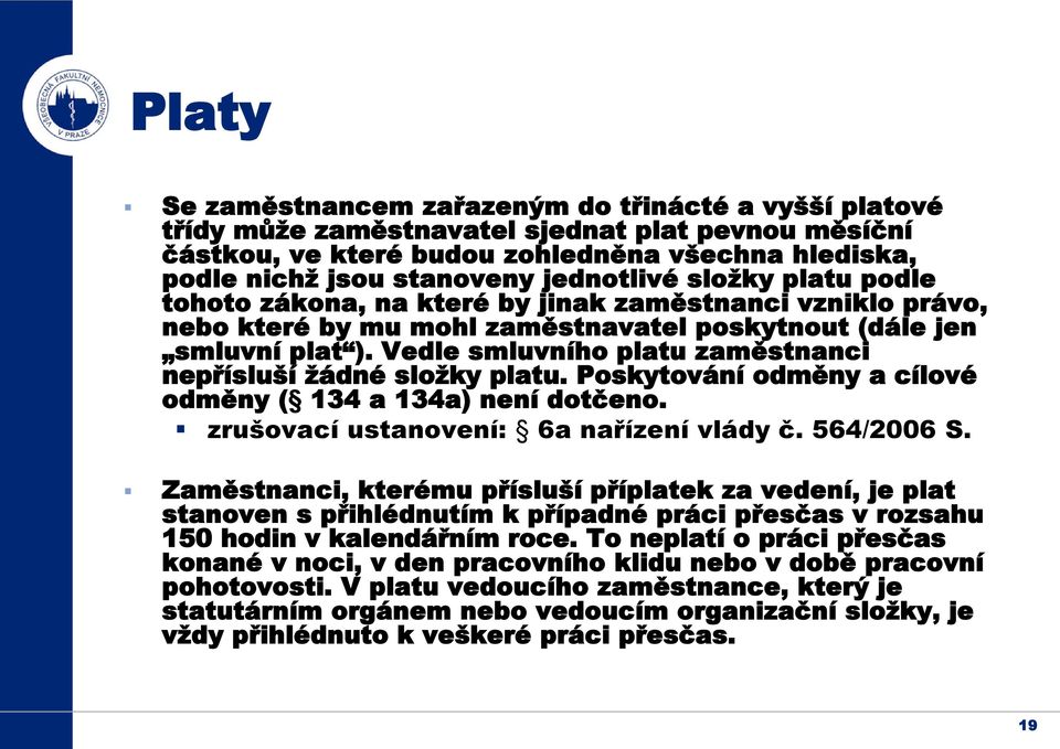 Vedle smluvního platu zaměstnanci nepřísluší žádné složky platu. Poskytování odměny a cílové odměny ( 134 a 134a) není dotčeno. zrušovací ustanovení: 6a nařízení vlády č. 564/2006 S.