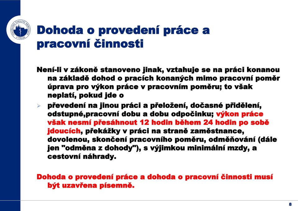 odpočinku; výkon práce však nesmí přesáhnout 12 hodin během 24 hodin po sobě jdoucích, překážky v práci na straně zaměstnance, dovolenou, skončení pracovního