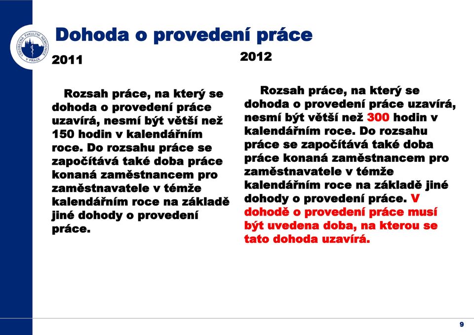 Rozsah práce, na který se dohoda o provedení práce uzavírá, nesmí být větší než 300 hodin v kalendářním roce.