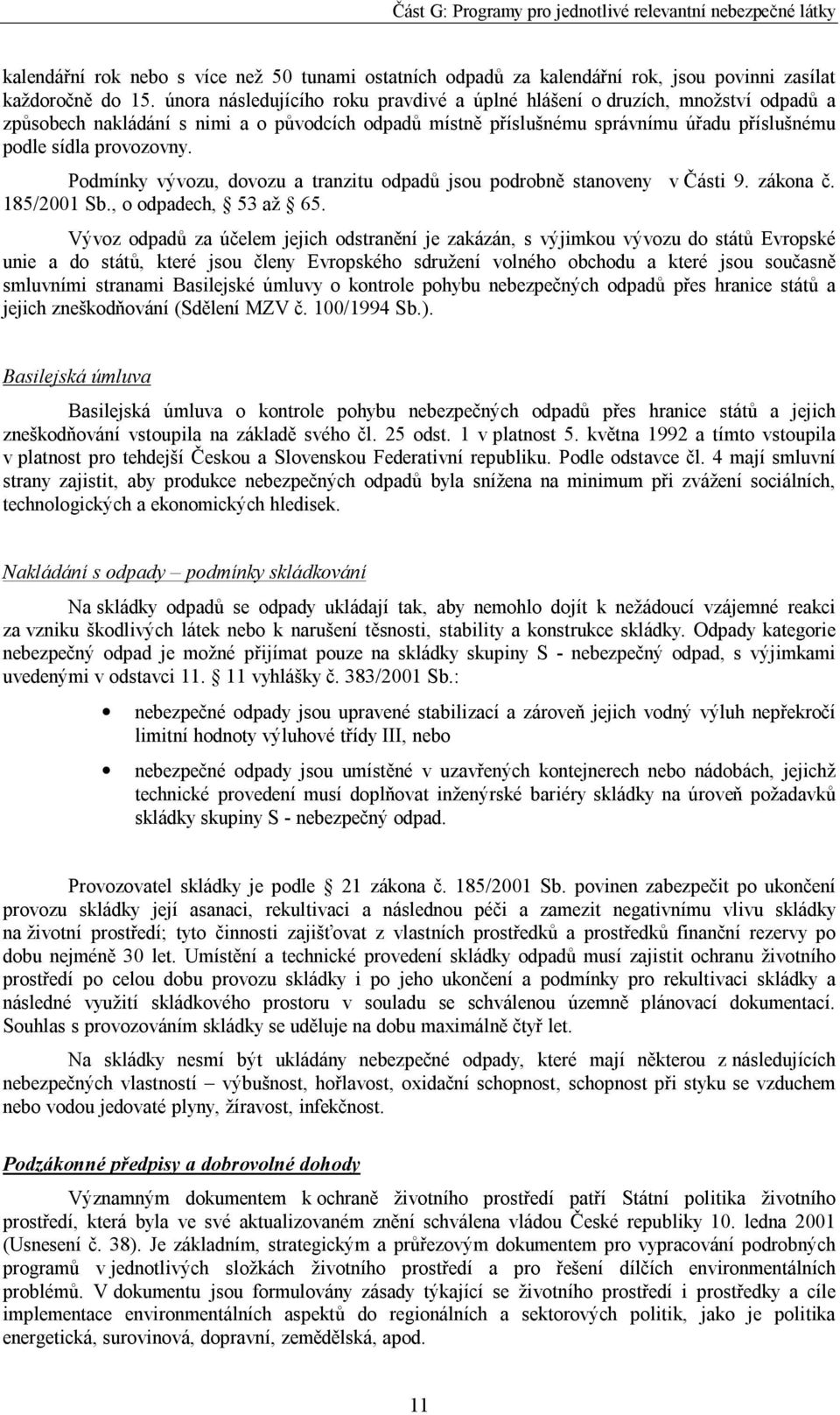 Podmínky vývozu, dovozu a tranzitu odpadů jsou podrobně stanoveny v Části 9. zákona č. 185/2001 Sb., o odpadech, 53 až 65.