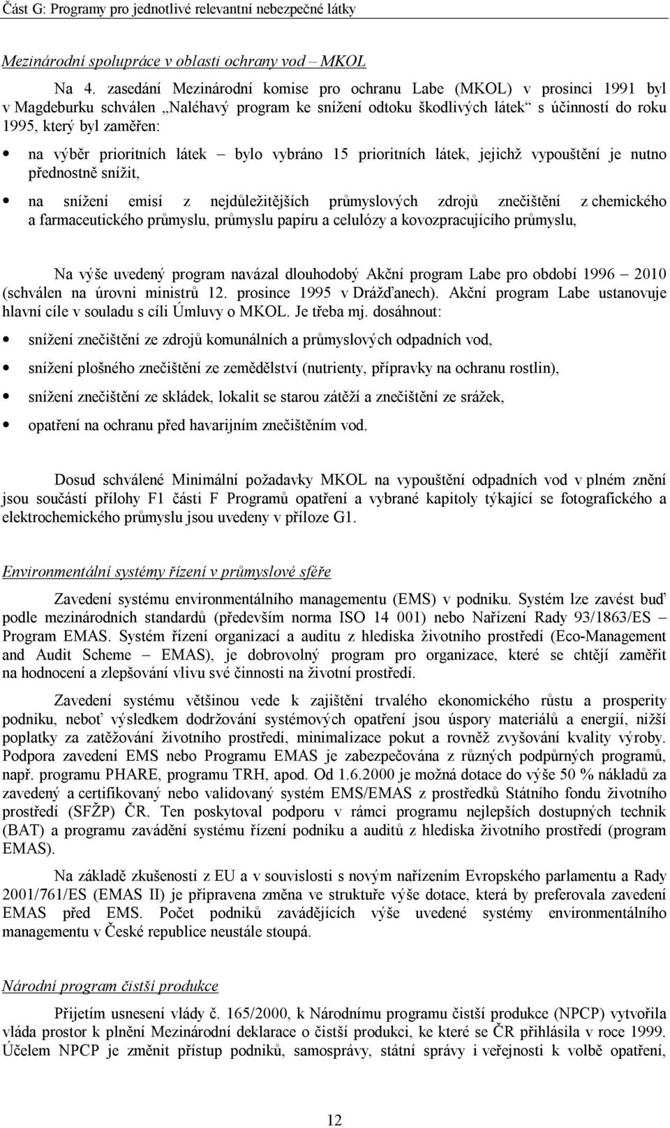 prioritních látek bylo vybráno 15 prioritních látek, jejichž vypouštění je nutno přednostně snížit, na snížení emisí z nejdůležitějších průmyslových zdrojů znečištění z chemického a farmaceutického