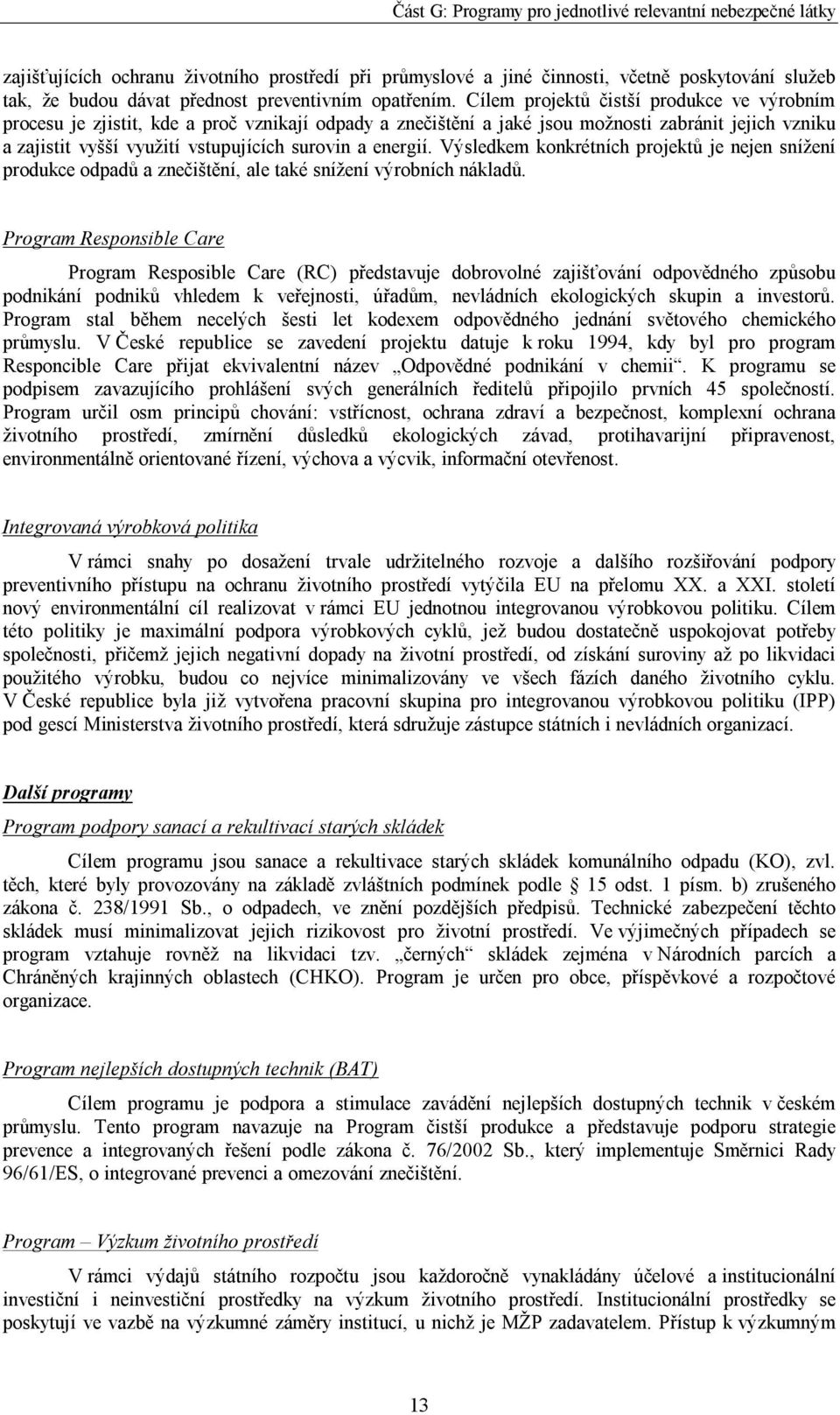 energií. Výsledkem konkrétních projektů je nejen snížení produkce odpadů a znečištění, ale také snížení výrobních nákladů.