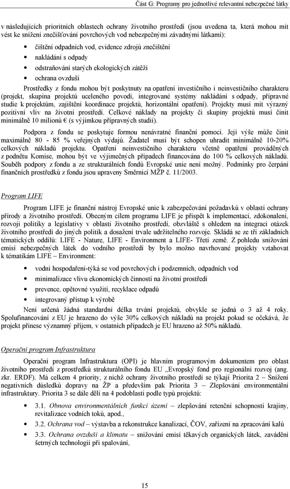 charakteru (projekt, skupina projektů uceleného povodí, integrované systémy nakládání s odpady, přípravné studie k projektům, zajištění koordinace projektů, horizontální opatření).