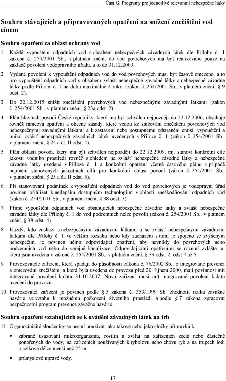 , v platném znění, do vod povrchových má být realizováno pouze na základě povolení vodoprávního úřadu, a to do 31.12.2009. 2.