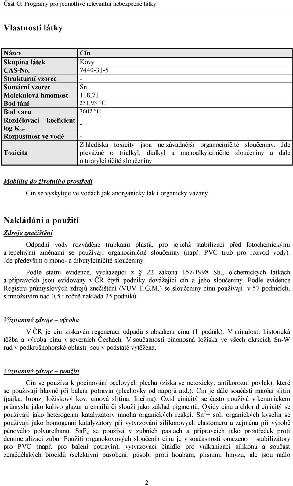 nejzávadnější organocíničité sloučeniny. Jde Toxicita převážně o trialkyl, dialkyl a monoalkylcíničité sloučeniny a dále o triarylcíničité sloučeniny.