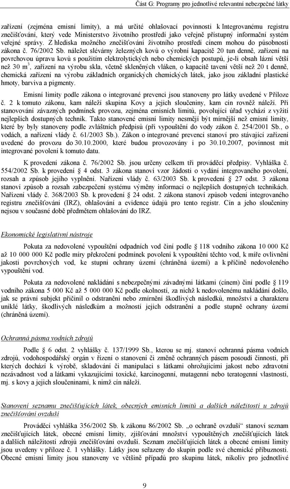 náležet slévárny železných kovů o výrobní kapacitě 20 tun denně, zařízení na povrchovou úpravu kovů s použitím elektrolytických nebo chemických postupů, je-li obsah lázní větší než 30 m 3, zařízení