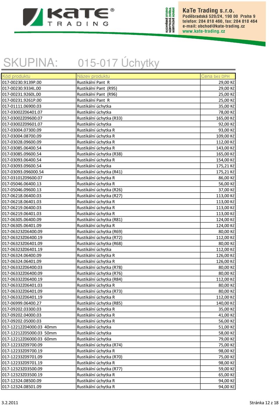 07 Rustikální úchytka 92,00 Kč 017-03004.07300.09 Rustikální úchytka R 93,00 Kč 017-03004.08700.09 Rustikální úchytka R 109,00 Kč 017-03028.09600.09 Rustikální úchytka R 112,00 Kč 017-03085.06400.