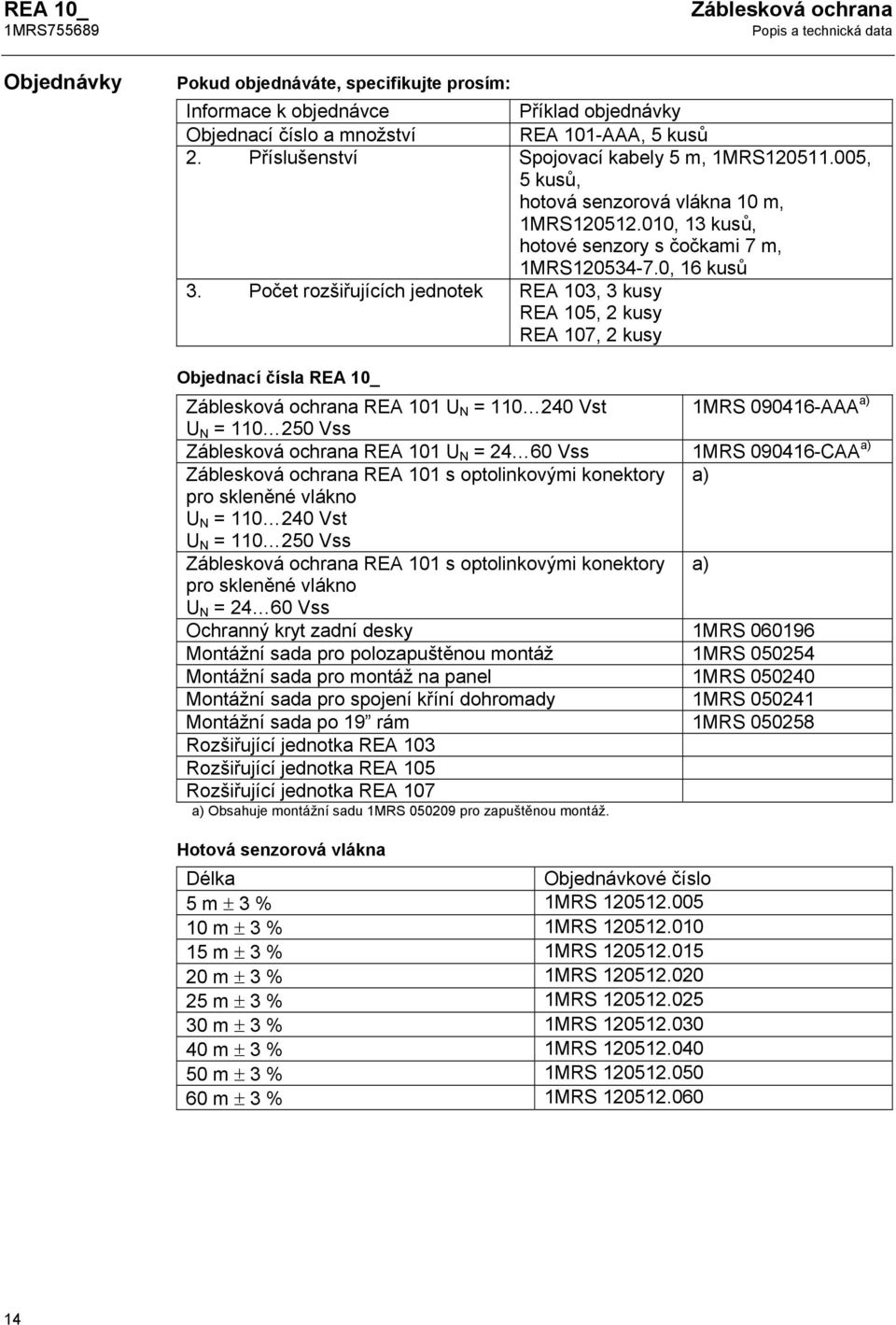 Počet rozšiřujících jednotek REA 103, 3 kusy REA 105, 2 kusy REA 107, 2 kusy Objednací čísla REA 10_ Záblesková ochrana REA 101 U N = 110 240 Vst 1MRS 090416-AAA a) U N = 110 250 Vss Záblesková