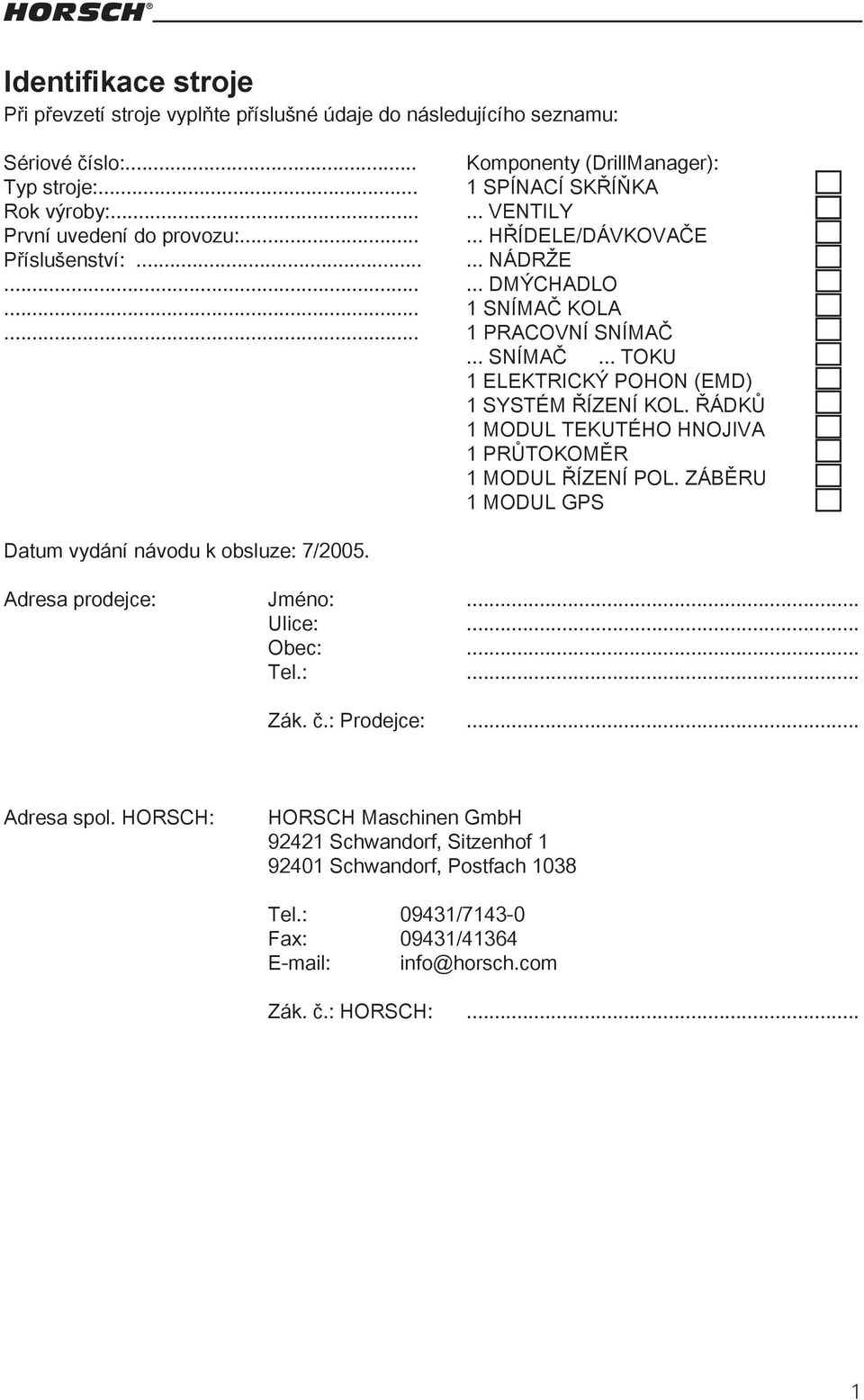 ŘÁDKŮ 1 MODUL TEKUTÉHO HNOJIVA 1 PRŮTOKOMĚR 1 MODUL ŘÍZENÍ POL. ZÁBĚRU 1 MODUL GPS Datum vydání návodu k obsluze: 7/2005. Adresa prodejce: Jméno:... Ulice:... Obec:... Tel.:... Zák. č.