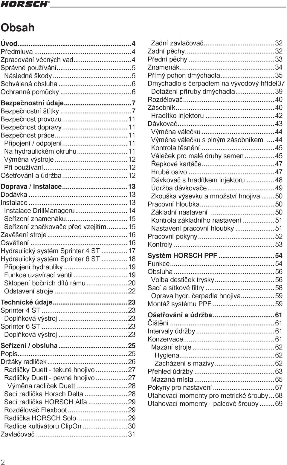 ..12 Doprava / instalace...13 Dodávka...13 Instalace...13 Instalace DrillManageru...14 Seřízení znamenáku...15 Seřízení značkovače před vzejitím...15 Zavěšení stroje...16 Osvětlení.