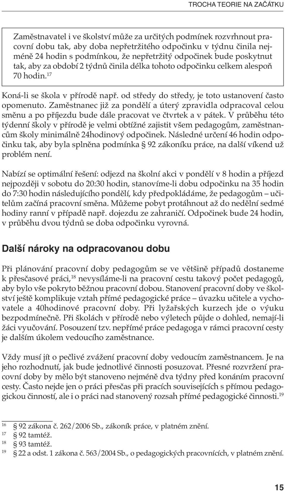 od středy do středy, je toto ustanovení často opomenuto. Zaměstnanec již za pondělí a úterý zpravidla odpracoval celou směnu a po příjezdu bude dále pracovat ve čtvrtek a v pátek.