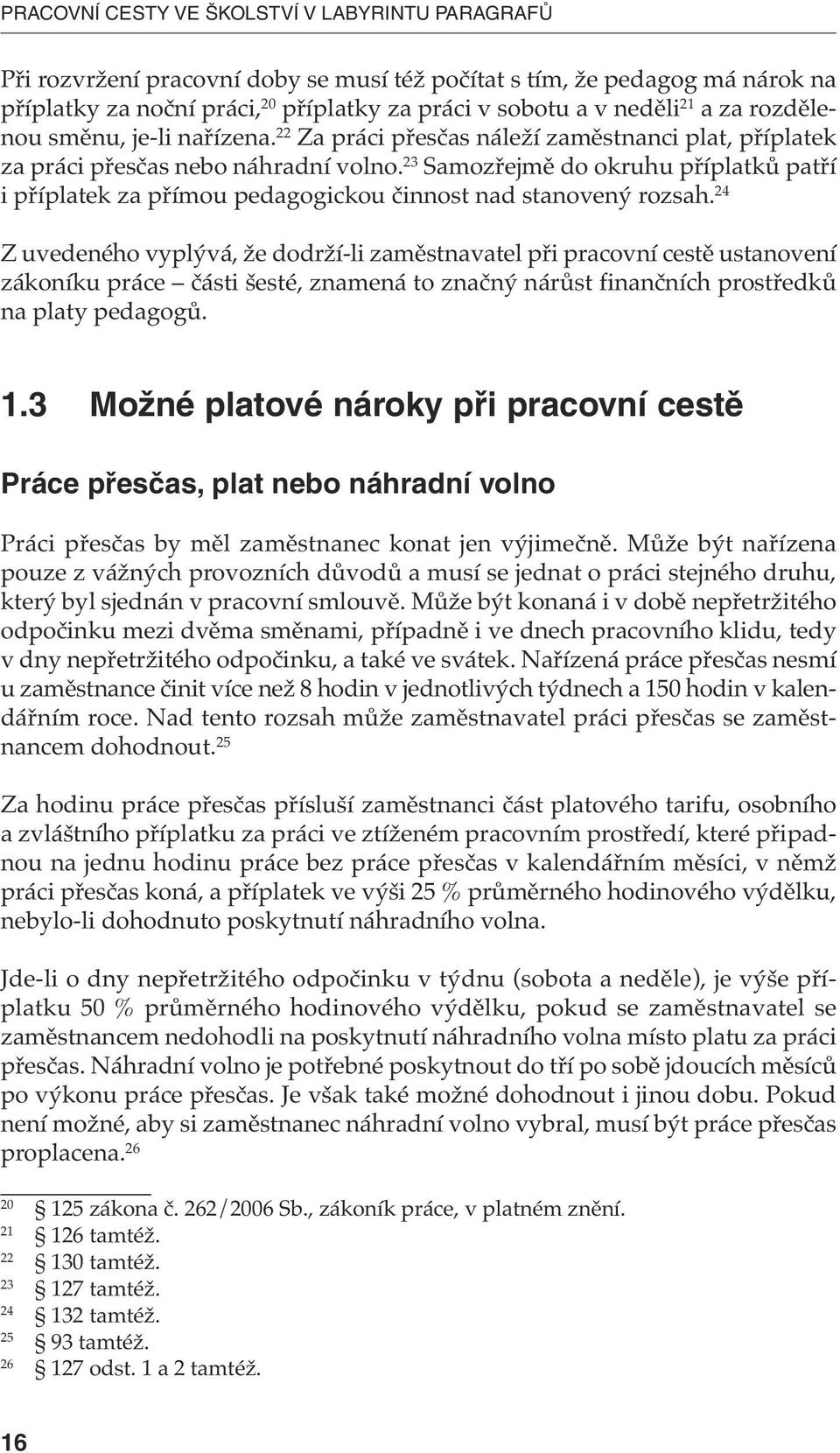 23 Samozřejmě do okruhu příplatků patří i příplatek za přímou pedagogickou činnost nad stanovený rozsah.