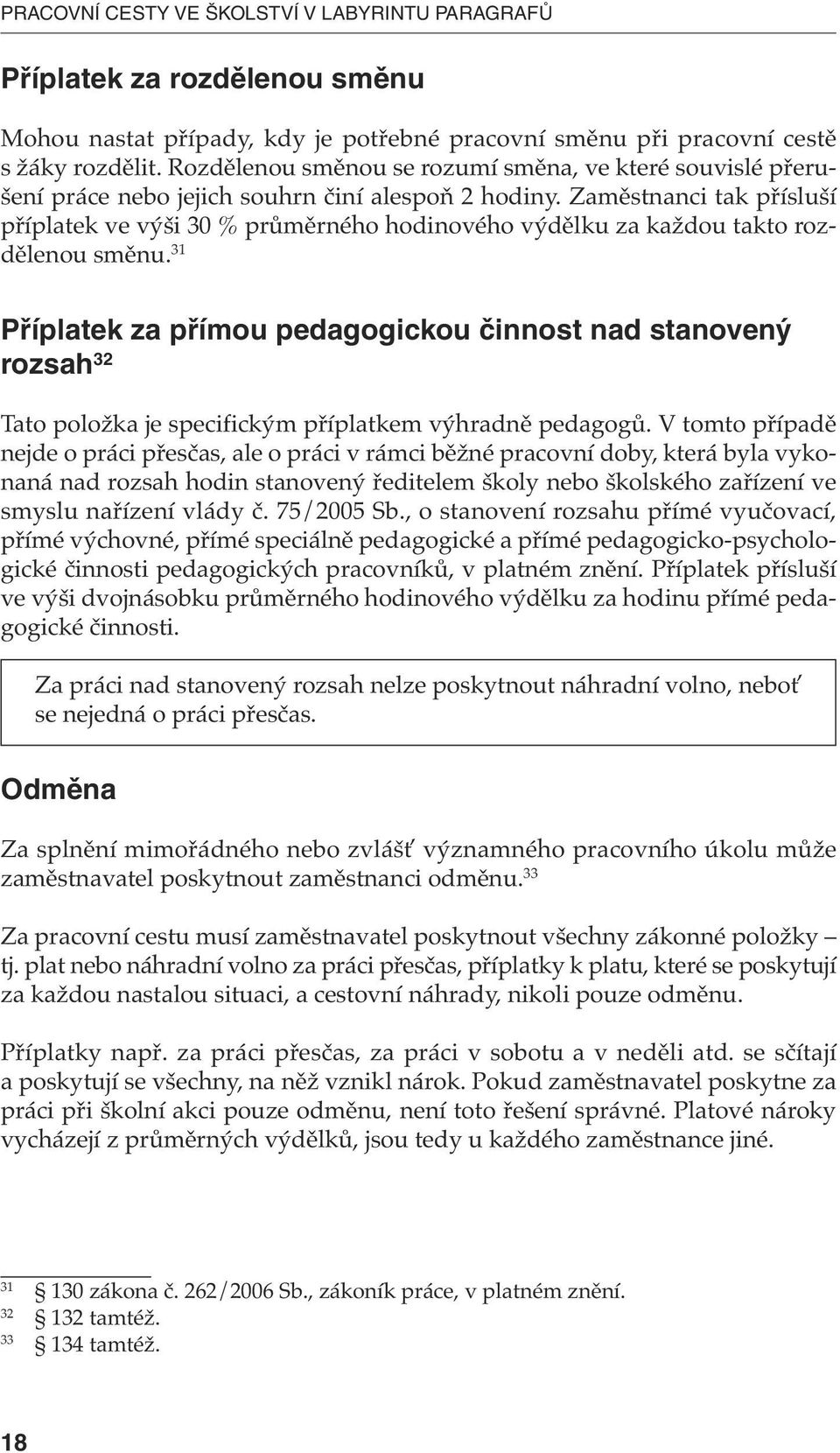 Zaměstnanci tak přísluší příplatek ve výši 30 % průměrného hodinového výdělku za každou takto rozdělenou směnu.