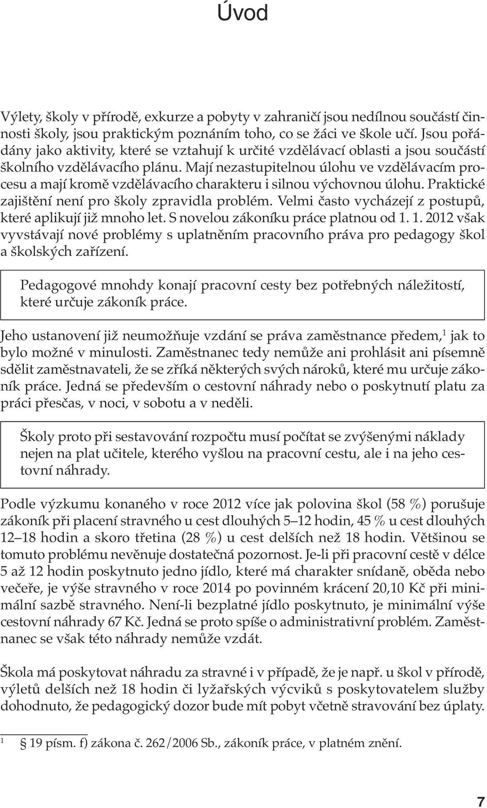 Mají nezastupitelnou úlohu ve vzdělávacím procesu a mají kromě vzdělávacího charakteru i silnou výchovnou úlohu. Praktické zajištění není pro školy zpravidla problém.