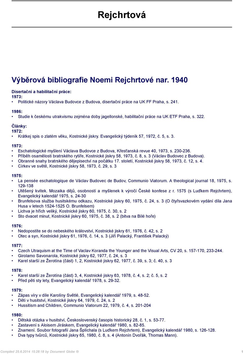 5, s. 3. 1973: Eschatologické myšlení Václava Budovce z Budova, Křesťanská revue 40, 1973, s. 230-236. Příběh osamělosti bratrského rytíře, Kostnické jiskry 58, 1973, č. 8, s.