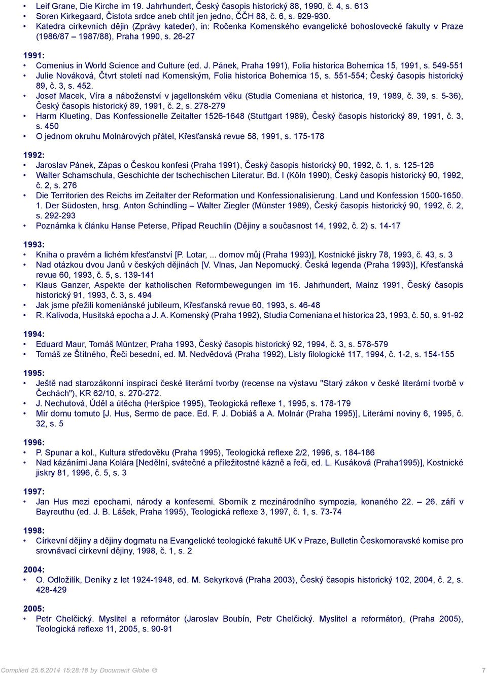 Pánek, Praha 1991), Folia historica Bohemica 15, 1991, s. 549-551 Julie Nováková, Čtvrt století nad Komenským, Folia historica Bohemica 15, s. 551-554; Český časopis historický 89, č. 3, s. 452.