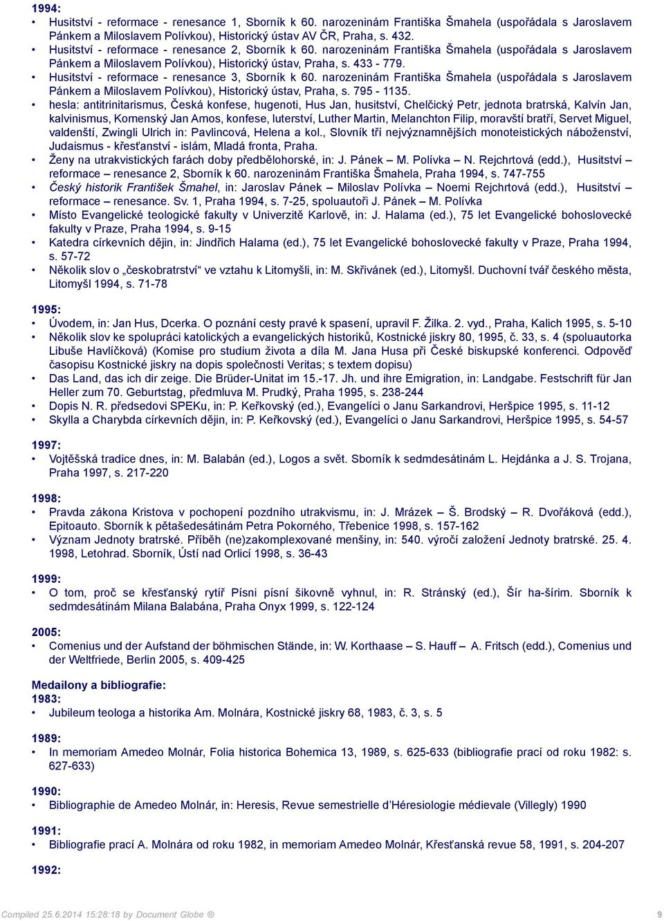 Husitství - reformace - renesance 3, Sborník k 60. narozeninám Františka Šmahela (uspořádala s Jaroslavem Pánkem a Miloslavem Polívkou), Historický ústav, Praha, s. 795-1135.