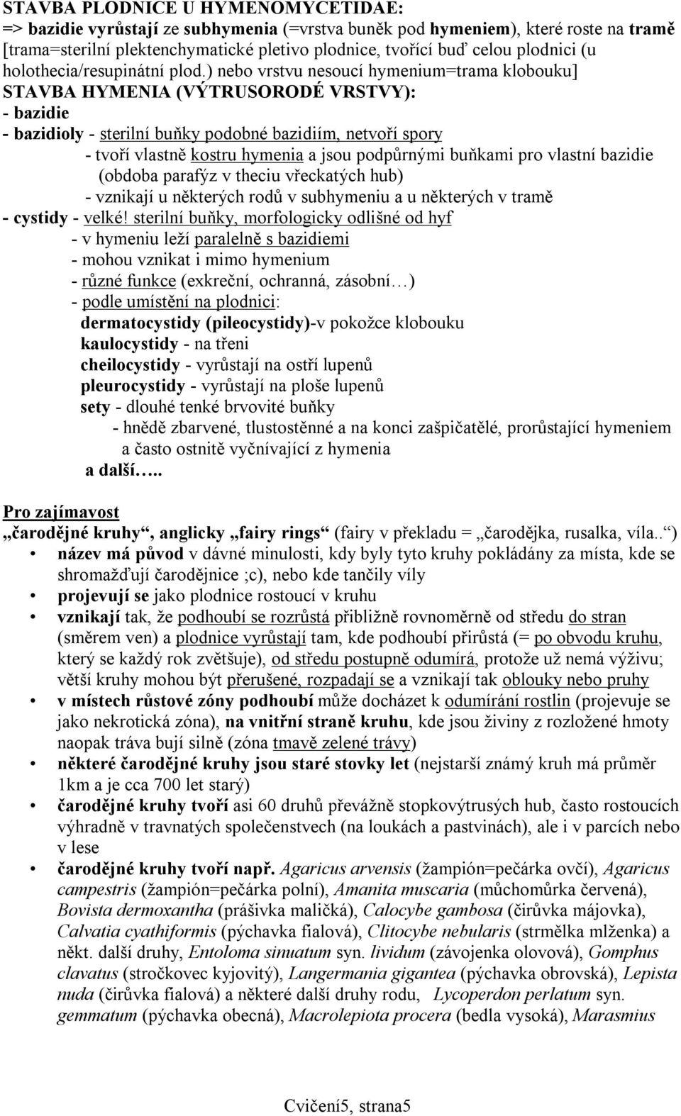 ) nebo vrstvu nesoucí hymenium=trama klobouku] STAVBA HYMENIA (VÝTRUSORODÉ VRSTVY): - bazidie - bazidioly - sterilní buňky podobné bazidiím, netvoří spory - tvoří vlastně kostru hymenia a jsou