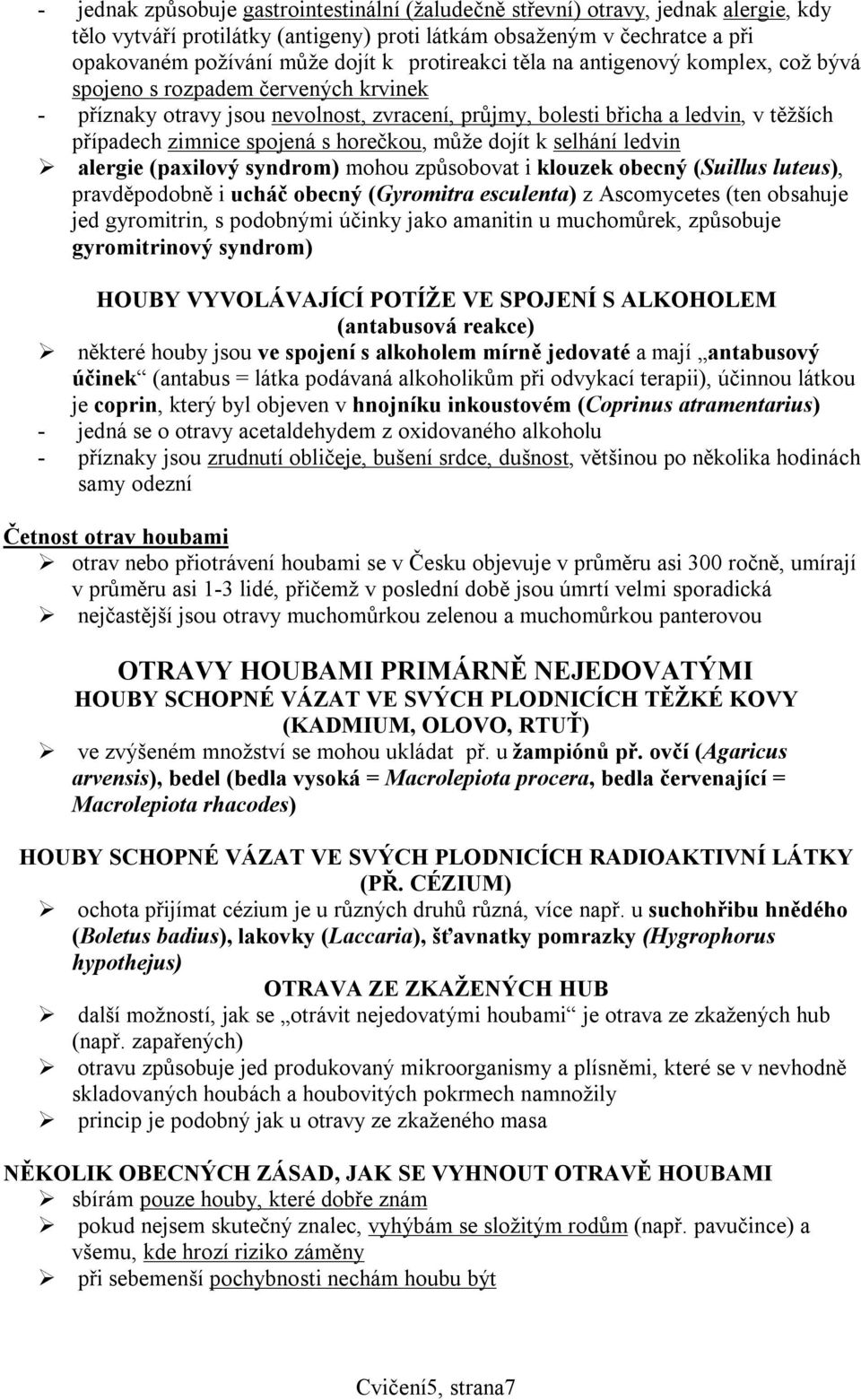 s horečkou, může dojít k selhání ledvin alergie (paxilový syndrom) mohou způsobovat i klouzek obecný (Suillus luteus), pravděpodobně i ucháč obecný (Gyromitra esculenta) z Ascomycetes (ten obsahuje