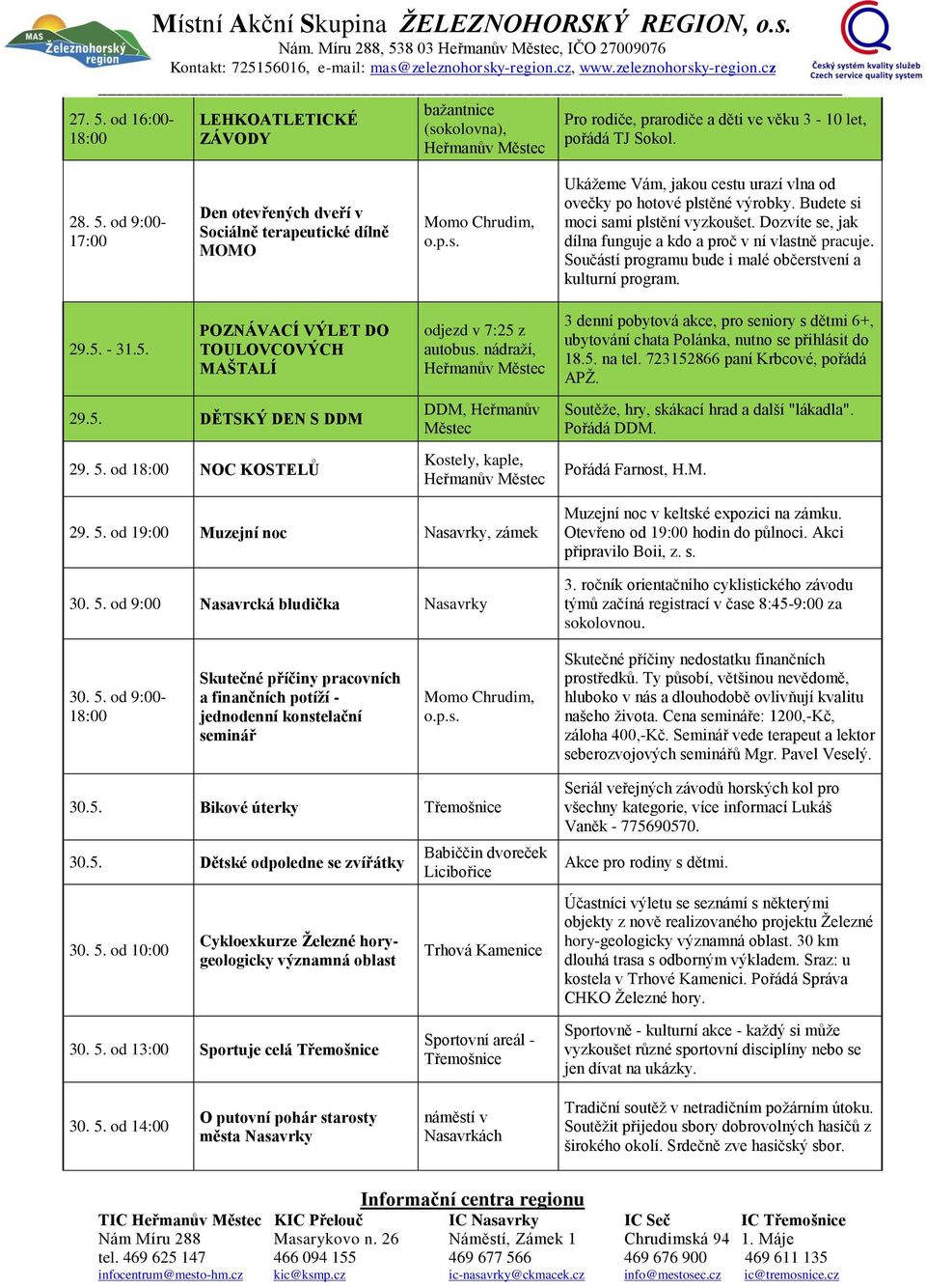 Součástí programu bude i malé občerstvení a kulturní program. 29.5. - 31.5. POZNÁVACÍ VÝLET DO TOULOVCOVÝCH MAŠTALÍ 29.5. DĚTSKÝ DEN S DDM 29. 5. od 18:00 NOC KOSTELŮ odjezd v 7:25 z autobus.