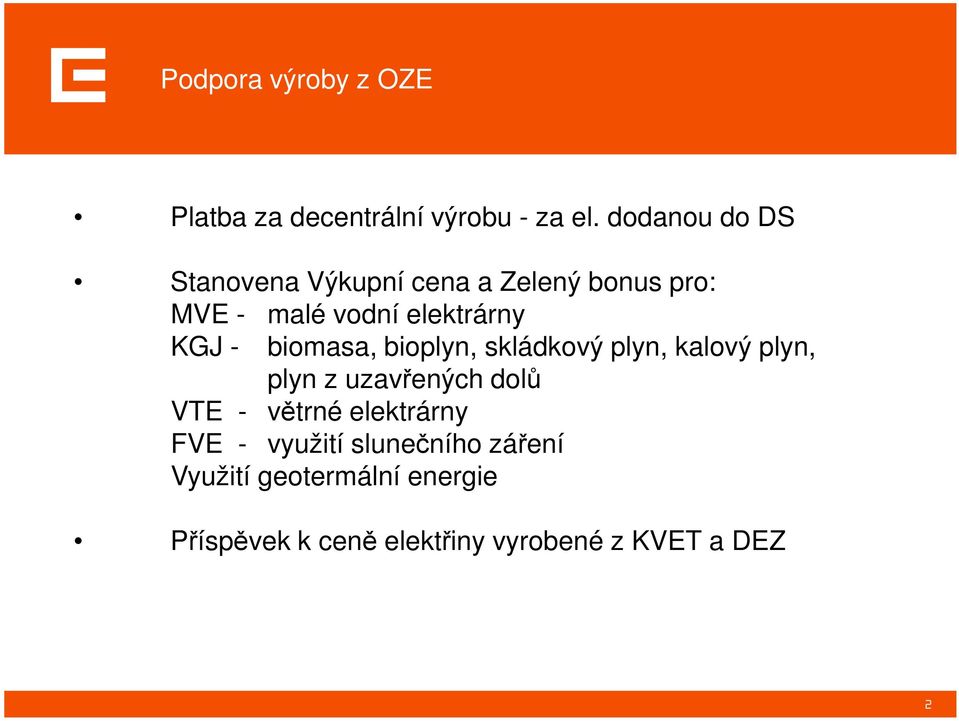 - biomasa, bioplyn, skládkový plyn, kalový plyn, plyn z uzavřených dolů VTE - větrné