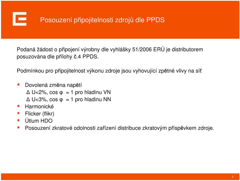 Podmínkou pro připojitelnost výkonu zdroje jsou vyhovující zpětné vlivy na síť Dovolená změna napětí Δ U<2%,