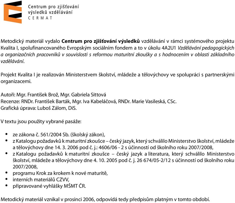 Projekt Kvalita I je realizován Ministerstvem školství, mládeže a tělovýchovy ve spolupráci s partnerskými organizacemi. Autoři: Mgr. František Brož, Mgr. Gabriela Sittová Recenze: RNDr.