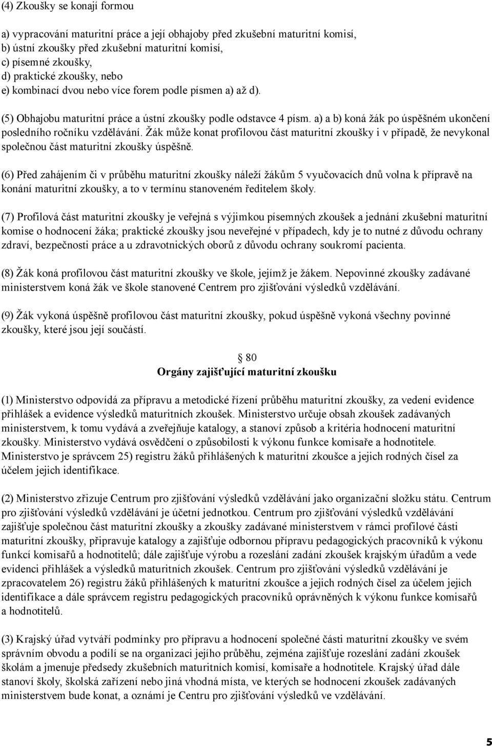 Žák může konat profilovou část maturitní zkoušky i v případě, že nevykonal společnou část maturitní zkoušky úspěšně.