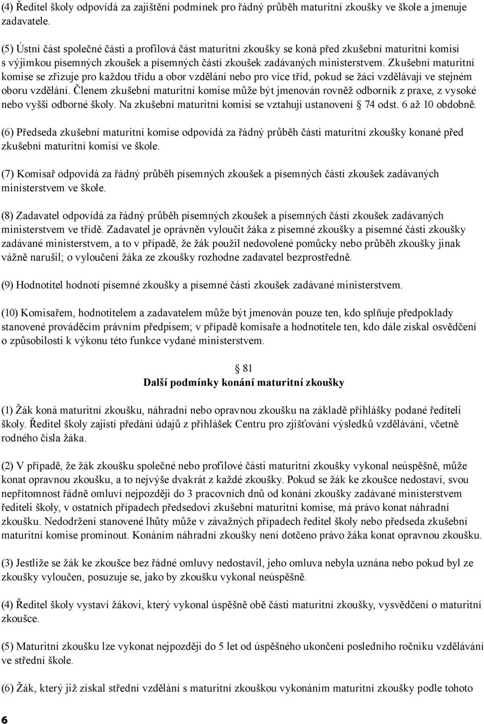 Zkušební maturitní komise se zřizuje pro každou třídu a obor vzdělání nebo pro více tříd, pokud se žáci vzdělávají ve stejném oboru vzdělání.