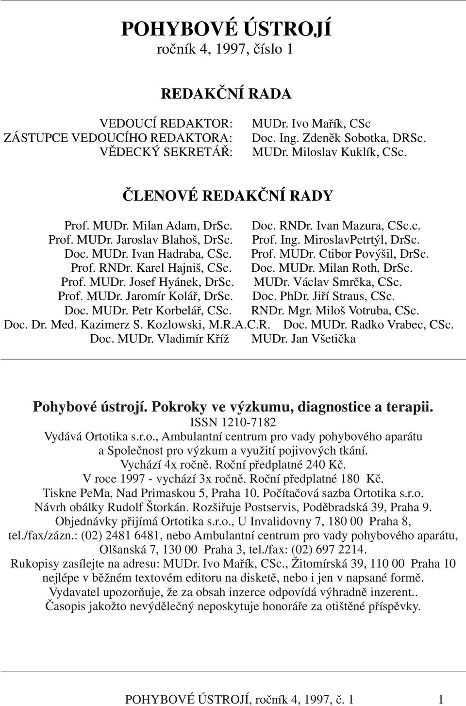 Prof. RNDr. Karel Hajniš, CSc. Doc. MUDr. Milan Roth, DrSc. Prof. MUDr. Josef Hyánek, DrSc. MUDr. Václav Smrčka, CSc. Prof. MUDr. Jaromír Kolář, DrSc. Doc. PhDr. Jiří Straus, CSc. Doc. MUDr. Petr Korbelář, CSc.