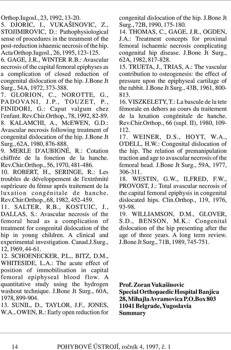 , 6. GAGE, J.R., WINTER R.B.: Avascular 62A, 1982, 817-828. necrosis of the capital femoral epiphyses as 15. TRUETA, J., TRIAS, A.