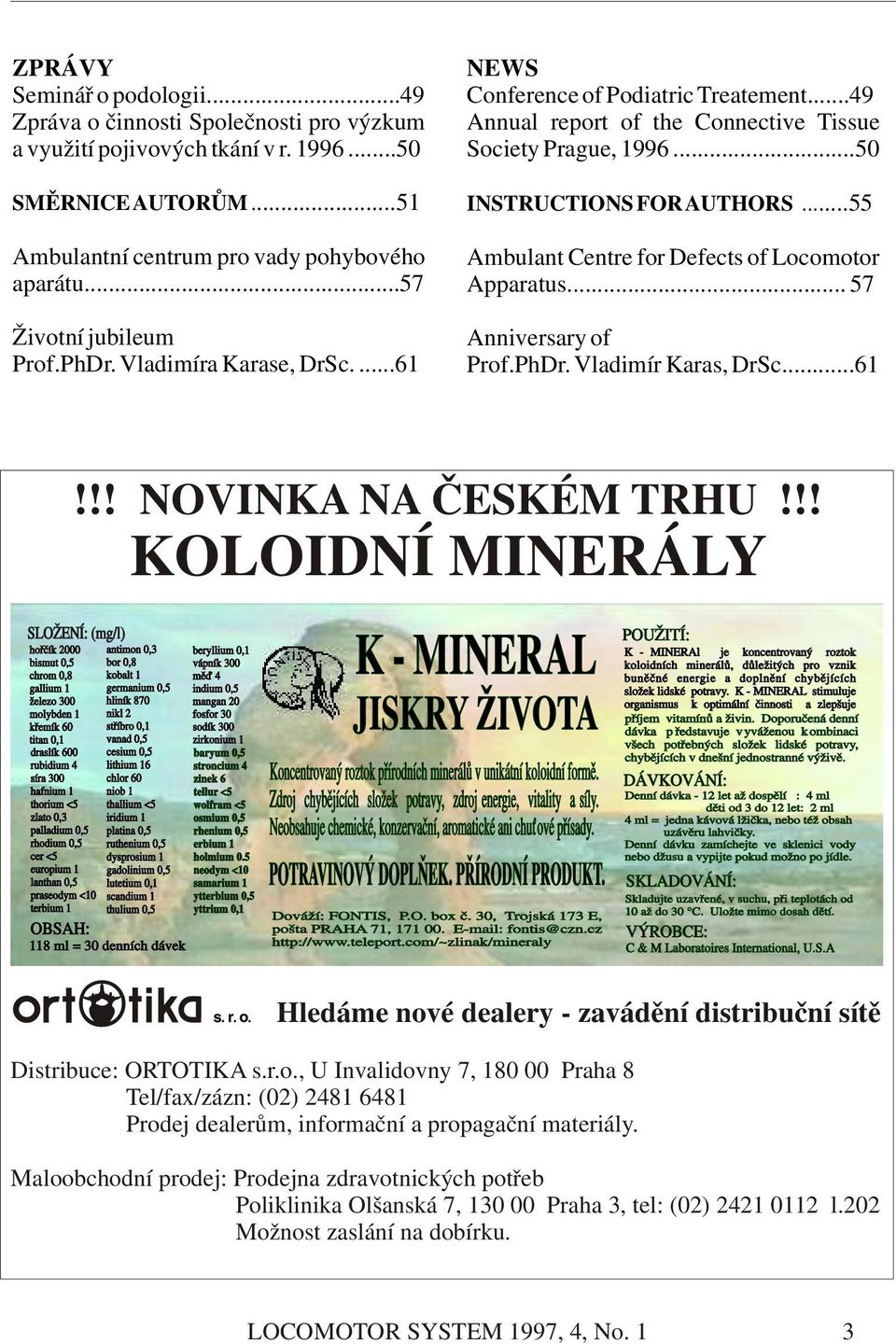 ...61 Ambulant Centre for Defects of Locomotor Apparatus... 57 Anniversary of Prof.PhDr. Vladimír Karas, DrSc...61!!! NOVINKA NA ČESKÉM TRHU!